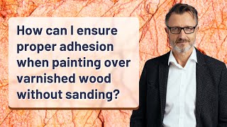 How can I ensure proper adhesion when painting over varnished wood without sanding [upl. by Lars]