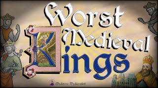 Worst Medieval Kings  Mediocre Medievalist [upl. by Neveda164]