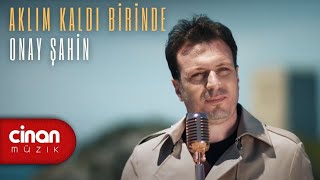 Onay Şahin  Aklım Kaldı Birinde Official Video ✔️ [upl. by Aleit]