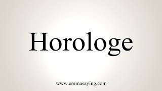 How To Pronounce Horologe [upl. by Luann338]