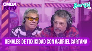 SEÑALES DE TOXICIDAD CON GABRIEL CARTAÑA  ONDA BETO 0207 [upl. by Garmaise654]