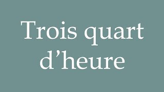 How to Pronounce Trois quart d’heure Three quarters of an hour Correctly in French [upl. by Amand]