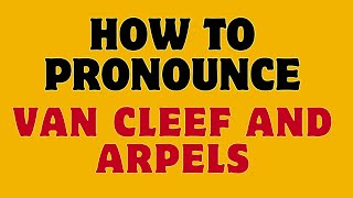 How to Pronounce Van Cleef amp Arpels [upl. by Akinahs]