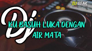 DJ KU BASUH LUKA DENGAN AIR MATA  VIRAL TIK TOK ♫ 2021 BY DJ GENK [upl. by Alihet]