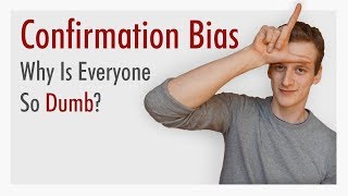 Why Is Everyone So Dumb  The Confirmation Bias [upl. by Elicia]