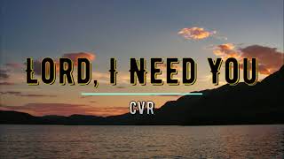 CVR  Lord I need You [upl. by Ainos]