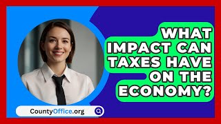 What Impact Can Taxes Have On The Economy  CountyOfficeorg [upl. by Haeli351]