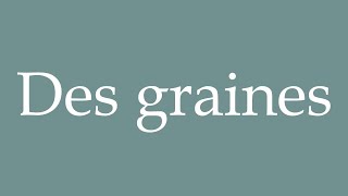 How to Pronounce Des graines Seeds Correctly in French [upl. by Enyrhtac]