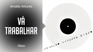 Arnaldo Antunes  Vá trabalhar álbum Disco Oficial [upl. by Jotham]