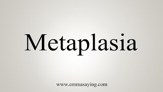 How To Say Metaplasia [upl. by Thackeray]