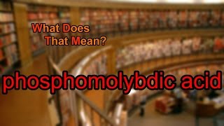 What does phosphomolybdic acid mean [upl. by Arved]