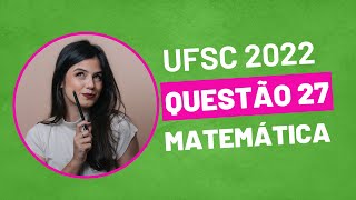 VESTIBULAR UFSC 2022  QUESTÃO 27 MATEMÁTICA [upl. by Ruiz951]