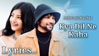 Kya Dil Ne Kaha Lyrics New Version  Ashwani Machal  Jo Dil Ne Kaha Haan Mene Suna  Cover Song [upl. by England782]