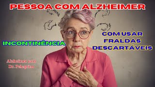 Incontinências e uso de fraldas geriátricas no Alzheimer e outras demências [upl. by Eitsrik]