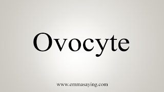 How To Say Ovocyte [upl. by Bernadette]