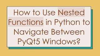 How to Use Nested Functions in Python to Navigate Between PyQt5 Windows [upl. by Blanchard]