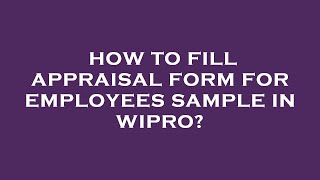 How to fill appraisal form for employees sample in wipro [upl. by Reld381]