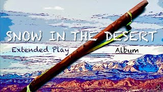 Snow in the Desert Extended Play Album Native Style “Anasazi” Rimblown Flute Music [upl. by Deckert]