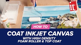 How to Coat Inkjet Canvas with High Density Foam Roller amp Top Coat [upl. by Eibbed]