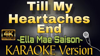 TILL MY HEARTACHES END by Ella Mae Saison HD KARAOKE Version [upl. by Ahtekahs]