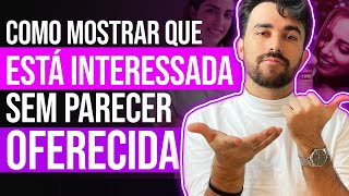 COMO MOSTRAR QUE ESTÁ INTERESSADA SEM PARECER OFERECIDA [upl. by Ahsiakal]