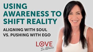 Using Awareness to Shift Reality  Aligning with Soul vs Ego [upl. by Adnert]