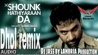 Mitran nu shounk hathiyaran da  Dhol mix song  by Babbu maan  ft Dj jass byLahoria production [upl. by Olnton]