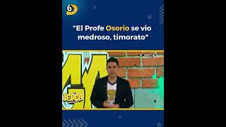 quotEl Profe Osorio se vio medroso timorato conformista inoperantequot [upl. by Thornburg]