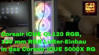 Corsair iCUE QL120 RGB 120 mm RGB LüfterEinbau ins Corsair iCUE 5000X RG review [upl. by Grider5]