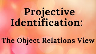 2 Projective Identification The Object Relations View [upl. by Neumark]