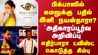 பிக்பாஸில் கமலுக்கு பதில் இனி நயன்தாரா யாருமே எதிர்பாரா ட்விஸ்ட் கொடுத்த சிம்பு [upl. by Nuriel]