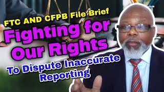 FTC AND CFPB File Brief Fighting for Our Rights To Dispute Inaccurate Reporting [upl. by Aerdnahs]