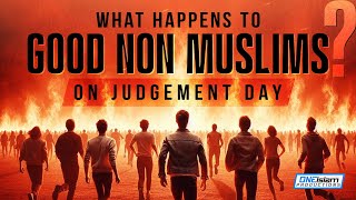 What Happens To Good Non Muslims On Judgement Day [upl. by Cohette]