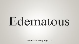 How To Say Edematous [upl. by Devland]