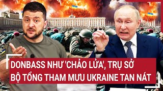 Thế giới nóng nhất 24H Donbass như chảo lửa trụ sở Bộ Tổng tham mưu Ukraine tan nát [upl. by Loftis]