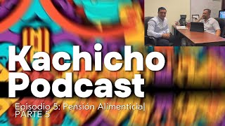 KACHICHO PODCAST EPISODIO 5 PENSIÓN ALIMENTICIA PARTE 5 [upl. by Adnohryt190]