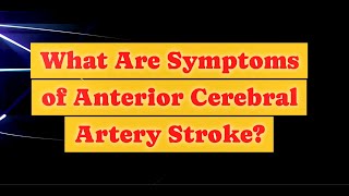 What Are Symptoms of Anterior Cerebral Artery Stroke [upl. by Maddeu]