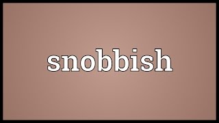 Snobbish Meaning [upl. by Atikaj]