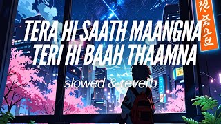 Tera Hi Saath Maangna slowed amp reverb Mat Aazma Re  Pritam  Murder 3 song  Lofi Lyrics Songs💜 [upl. by Wolsky638]