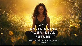 🌟 Day 9 Envisioning Your Ideal Future  Awaken Your Inner Power Series 🌟 [upl. by Llesram129]