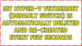 My HyperV vEthernet Default Switch is automatically deleted and recreated every few seconds [upl. by Dry]