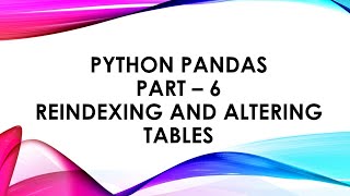 Python Pandas Part – 6 Reindexing and Altering Tables [upl. by Kennedy]