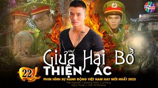 PHIM HÌNH SỰ VIỆT NAM MỚI HAY NHẤT 2023  GIỮA HAI BỜ THIỆN ÁC  TẬP 22  LÝ HÙNG HIẾU NGUYỄN [upl. by Fielding661]