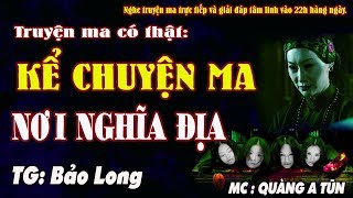 TRUYỆN MA CÓ THẬT  KỂ CHUYỆN MA NƠI NGHĨA ĐỊA  MC QUÀNG A TŨN [upl. by Eppes217]