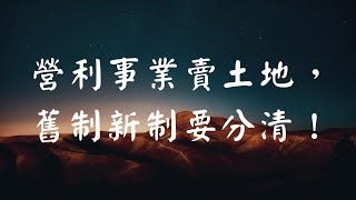 營利事業賣土地，舊制新制要分清！ [upl. by Hessler]