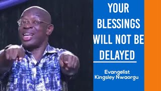 Your Blessings Will Not Be Delayed  Evangelist Kingsley Nwaorgu [upl. by Lengel]