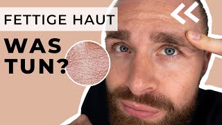 Was tun bei fettiger Haut ● Hautpflegetipps für Männer [upl. by Vivi]