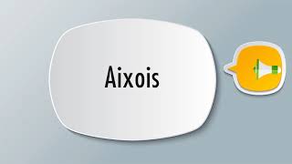 How To Pronounce Aixois [upl. by Grizel]