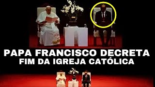 URGENTE  Papa Francisco decreta o Fim da Igreja Católica [upl. by Inesita]