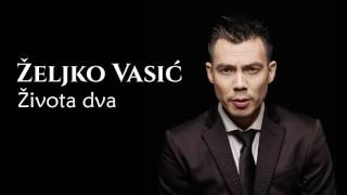 Željko Vasić  Života dva  Audio 2016 [upl. by Meridel471]